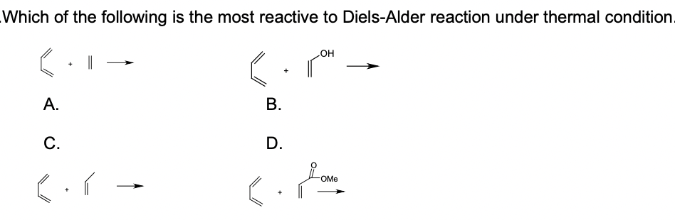 Which of the following is the most reactive to Diels-Alder reaction under thermal condition.
но
А.
В.
С.
D.
OMe
