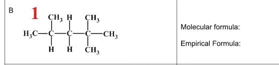 1
CH; H
CH3
Molecular formula:
H;C-
-Ç-C-CH3
Empirical Formula:
B.
