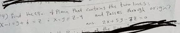 ) fnd the cqu. f Plane that Contains the two line S:
X-1=3+6=そ
and Passes thkrough origin?
2x+53-7そ=0
of the lie
X-リ=Z-4
and
