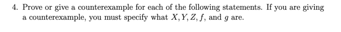 4. Prove or give a counterexample for each of the following statements. If you are giving
a counterexample, you must specify what X, Y, Z, f, and g are.
