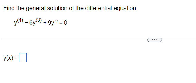 Find the general solution of the differential equation.
y(4) – 6y(3) + 9y'" = 0
...
y(x) =
