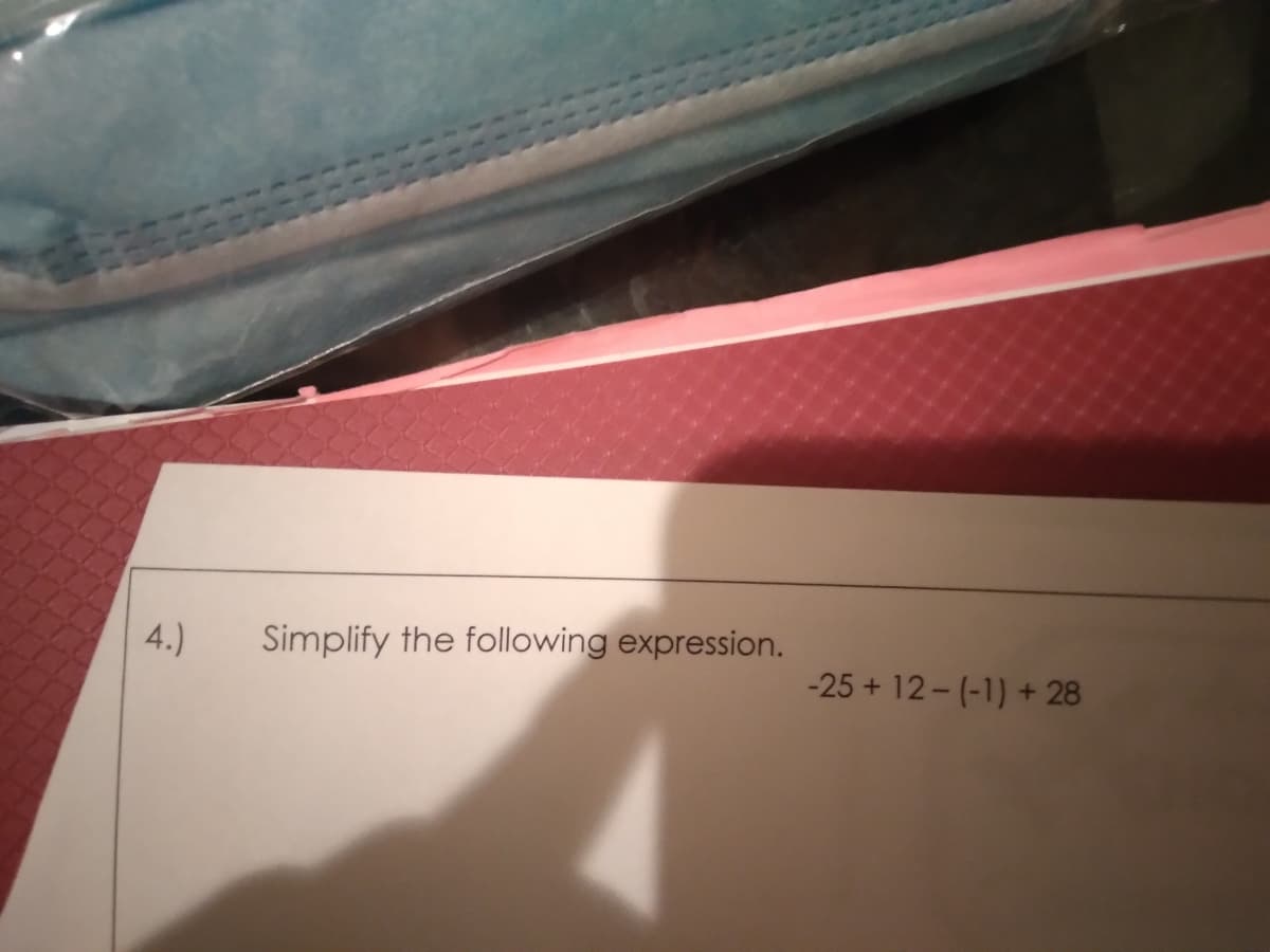 4.)
Simplify the following expression.
-25 + 12-(-1) + 28
