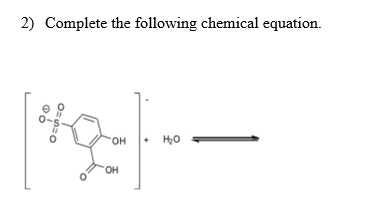 2) Complete the following chemical equation.
он
+ H20
HO.
