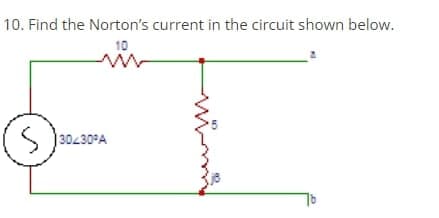 10. Find the Norton's current in the circuit shown below.
10
S
30/30 A