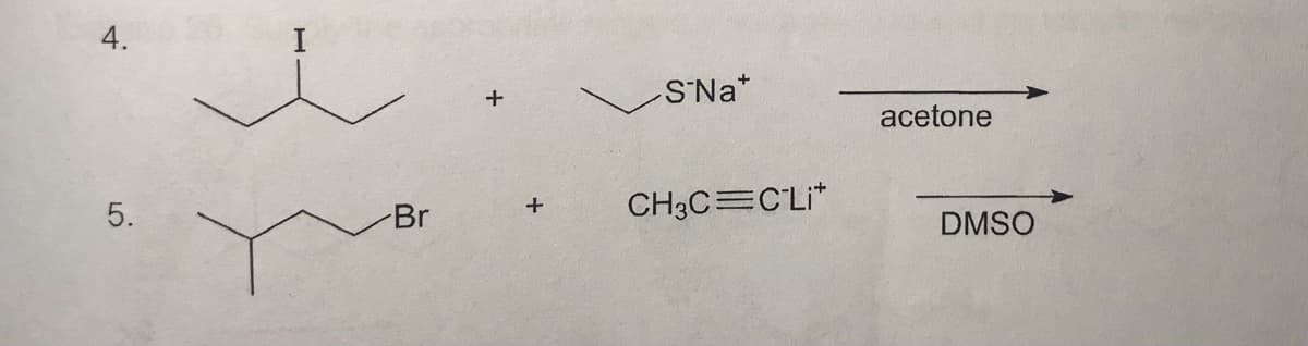 4.
S'Na*
acetone
5.
Br
CH3C=CLi*
DMSO
