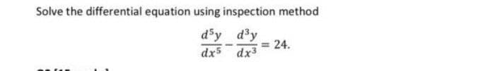 Solve the differential equation using inspection method
d'y d³y
-
= 24.
dx5
dx3