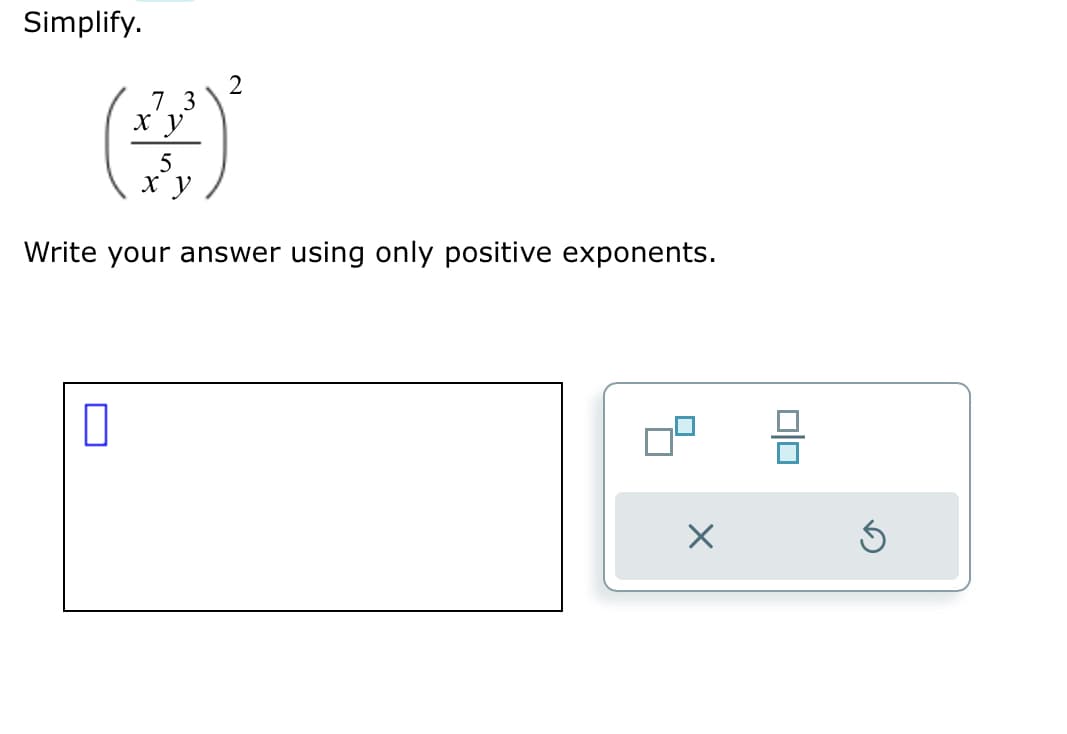 Simplify.
73
ху
2
5
ху
Write your answer using only positive exponents.
X
00
Ś