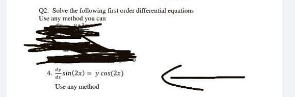 Q2: Solve the following first order differential equations
Use any method you can
4.2 sin(2x) = y cos(2x)
dx
Use any method
