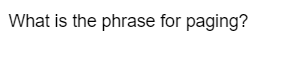 What is the phrase for paging?