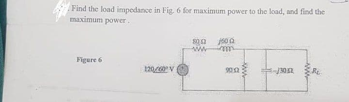 Find the load impedance in Fig. 6 for maximum power to the load, and find the
maximum
power.
8022
1602
ww
m
Figure 6
120/60° V
-1302
9002
www