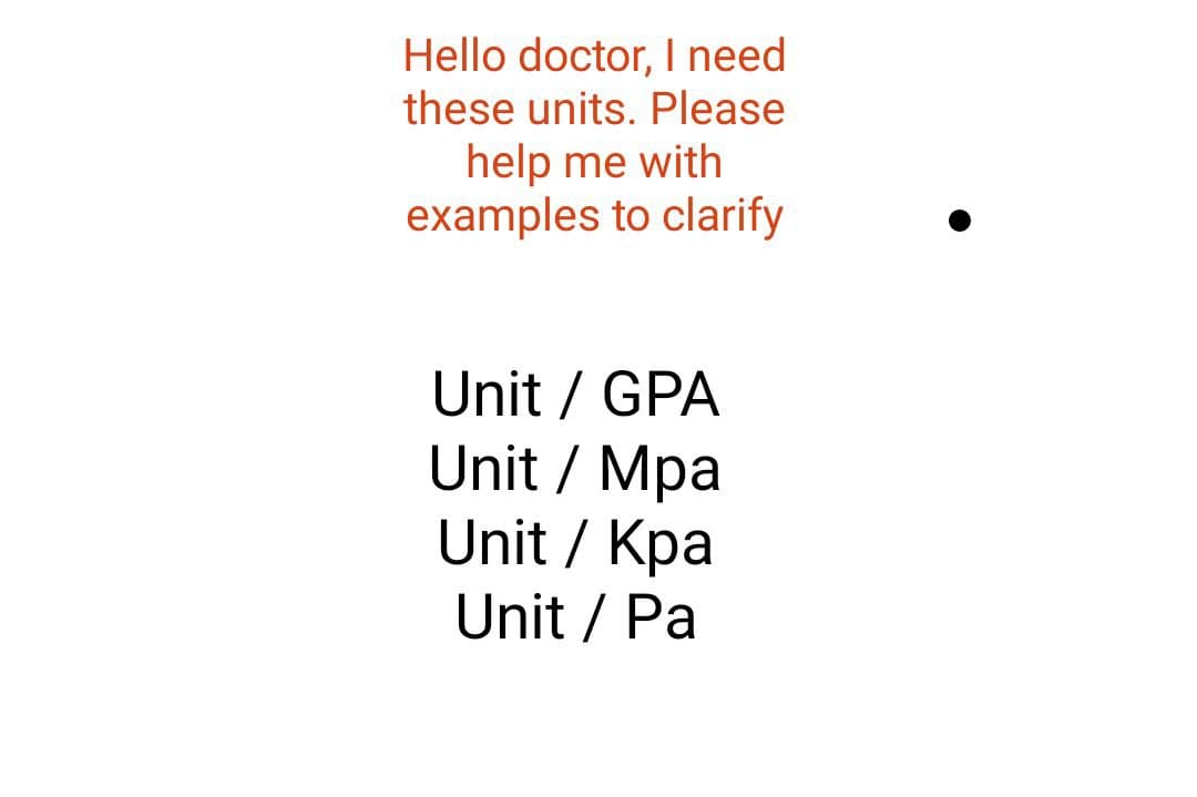 Hello doctor, I need
these units. Please
help me with
examples to clarify
Unit / GPA
Unit / Mpa
Unit / Kpa
Unit / Pa