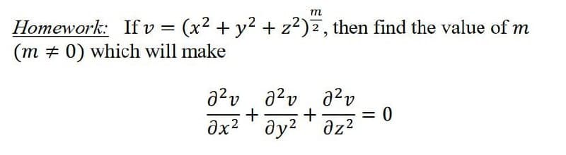 m
Homework: If v = (x² + y² + z²), then find the value of m
(m0) which will make
a²v ²² v 2² v
+ +
дх2 ' дуг '' Oz2
= 0
