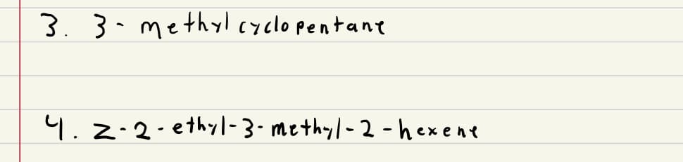3. 3-methyl cyclopentane
4.2.2-ethyl-3-methyl-2-hexene
