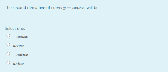 The second derivative of curve: y = acosx, will be
Select one:
O -acosI
acost
-asinx
asinz
