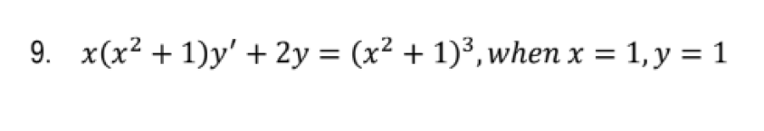 9. x(x² + 1)y' + 2y = (x² + 1)³, when x = 1, y = 1
