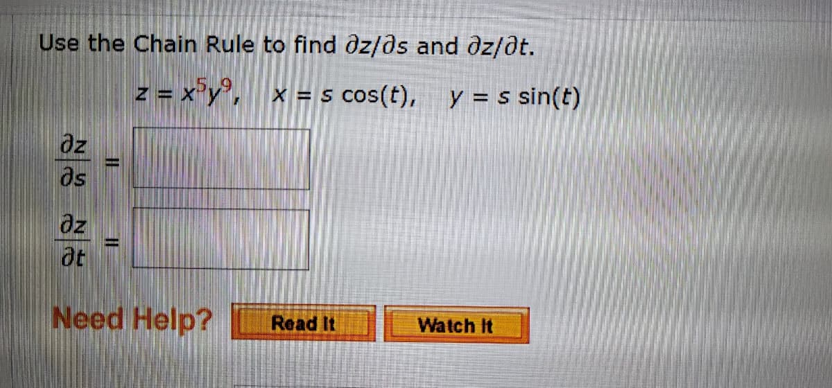Use the Chain Rule to find dz/ds and dz/dt.
x = s cos(t), y = s sin(t)
az
as
Öz
at
Need Help?
Read It
Watch It
I3D
