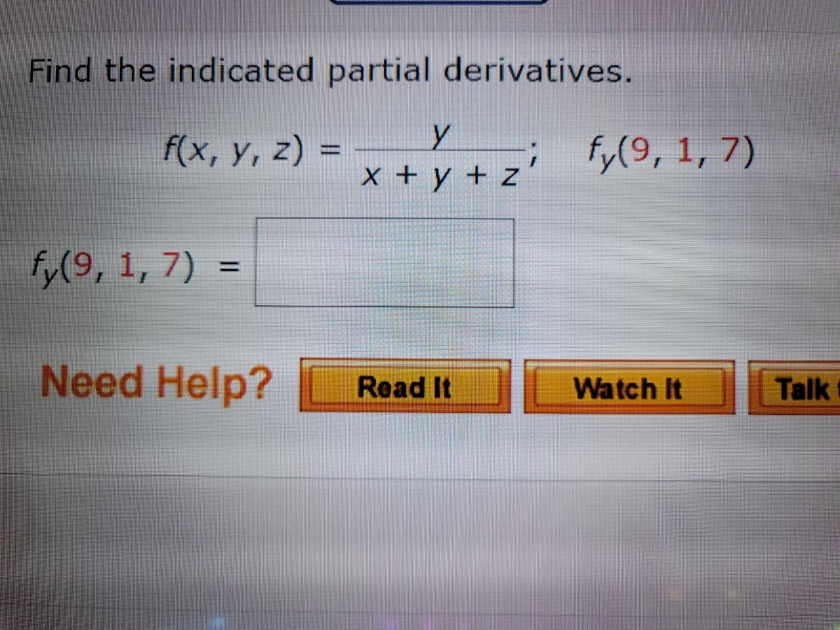 Find the indicated partial derivatives.
f(x, y, z) = - i fy(9, 1, 7)
+ y + z
fy(9, 1, 7) =
