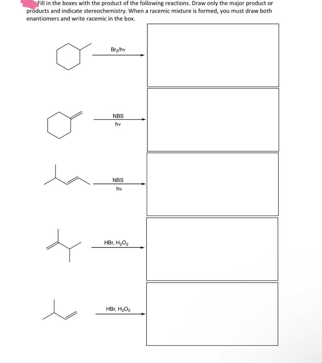 Fill in the boxes with the product of the following reactions. Draw only the major product or
products and indicate stereochemistry. When a racemic mixture is formed, you must draw both
enantiomers and write racemic in the box.
Bra/hv
NBS
hv
NBS
hv
HBr, H₂O₂
HBr, H₂O2