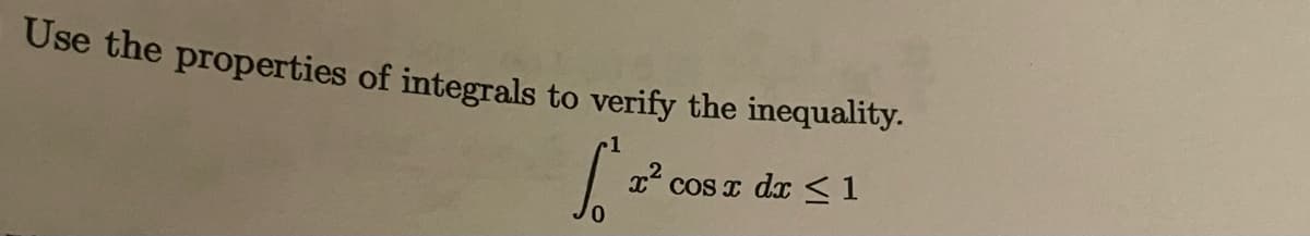 Use the properties of integrals to verify the inequality.
.1
x cos x dx <1
