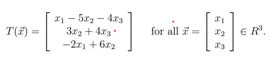 Xị – 5x2 – 4x3
3x2 + 4x3 •
-
T(7)
for all a
E R³.
X2
%3D
-2x1 + 6x2
X3
