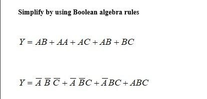 Simplify by using Boolean algebra rules
Y = AB + AA + AC + AB + BC
Y = ABC+ABC+ABC+ ABC
