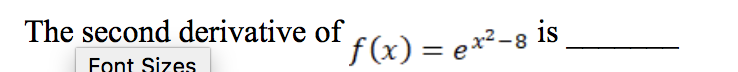 The second derivative of
f(x) = ex²-8 is
Font Sizes
%3|
