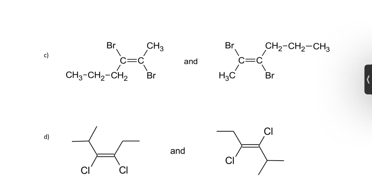 c)
d)
CH3
X-X
and
H3C
CI
Br
CH3-CH₂-CH₂
Br
and
Br
CI
CH₂-CH₂-CH3
Br
CI
K