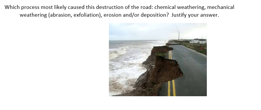 Which process most likely caused this destruction of the road: chemical weathering, mechanical
weathering (abrasion, exfoliation), erosion and/or deposition? Justify your answer.
