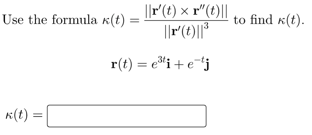 ||r'(t) × r"(t)||
||r(t)||*
Use the formula k(t)
to find k(t).
r(t) = e*i+ e*j
к(t)
