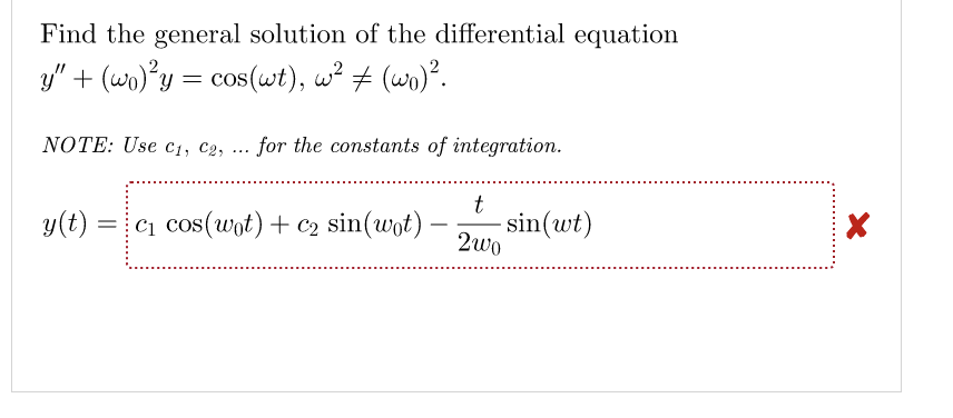 Find the general solution of the differential equation
y" + (wo)²y = cos(wt), w² ‡ (wo) ².
NOTE: Use C1, C2, for the constants of integration.
y(t): =c₁ cos(wot) + C₂ sin(wot) -
t
200
sin(wt)
X