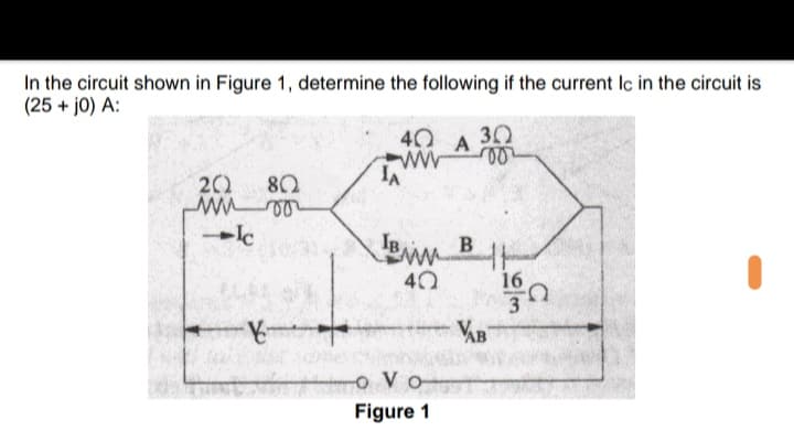 In the circuit shown in Figure 1, determine the following if the current Ic in the circuit is
(25 + jo) A:
40 A
30
202
80
40
16
AB
-oVo어
Figure 1
