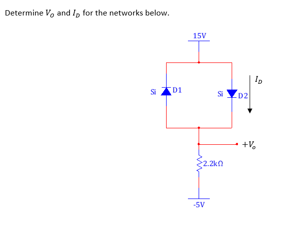 Determine V, and I, for the networks below.
15V
Ip
Si D1
Si D2
+V,
2.2kn
-5V
