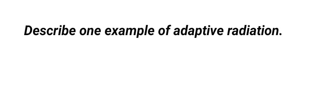 Describe one example of adaptive radiation.
