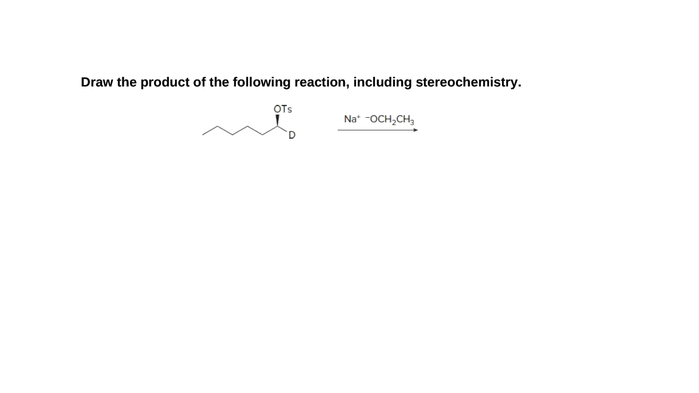 Draw the product of the following reaction, including stereochemistry.
OTs
Na* -OCH,CH3
