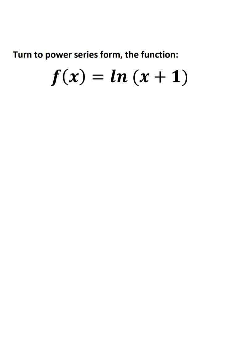 Turn to power series form, the function:
f(x) = In (x + 1)
