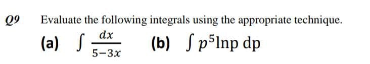 Q9
Evaluate the following integrals using the appropriate technique.
dx
(a) S
(b) Sp³lnp dp
5-3x

