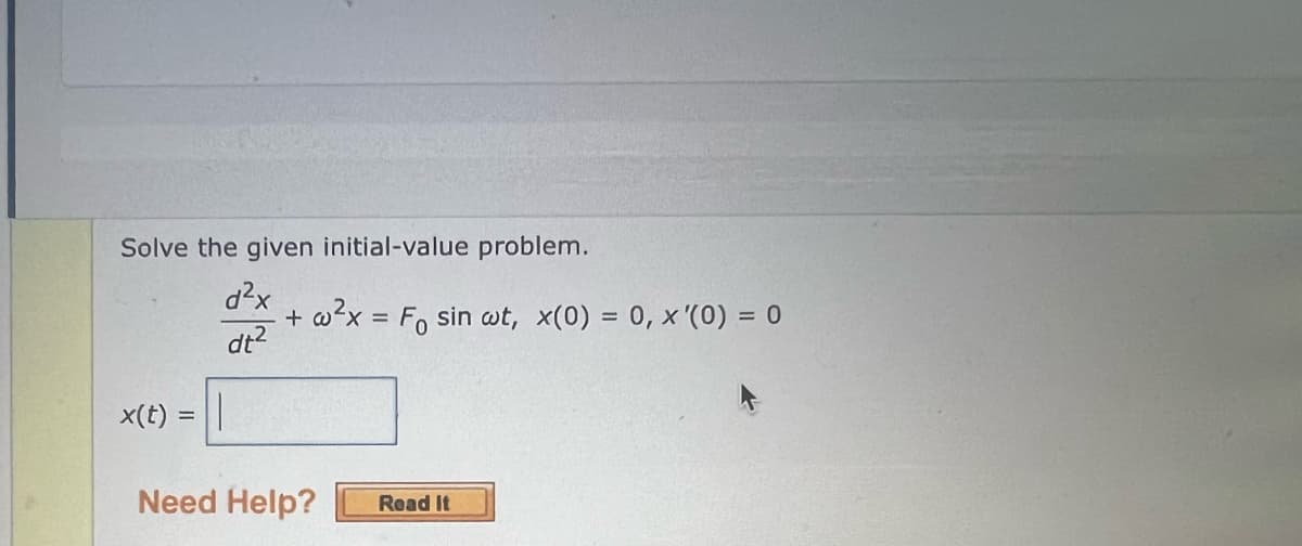 Solve the given initial-value problem.
d²x
dt²
x(t) = ||
+ w²x = F₁ sin wt, x(0) = 0, x '(0) = 0
Need Help?
Read It
