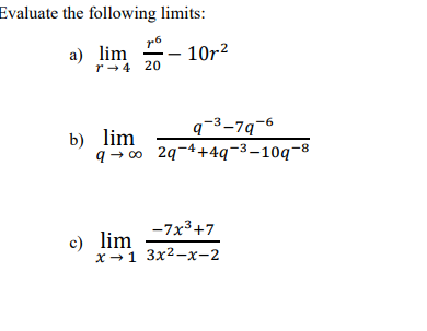 Evaluate the following limits:
7-6
a) lim - 107-2
r-4 20
b) lim
q-3-79-6
qco 2q4+4q-3-10q-8
c) lim
-7x3+7
x 1 3x2-x-2