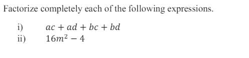 Factorize completely each of the following expressions.
i)
acad+bc + bd
ii)
16m² - 4