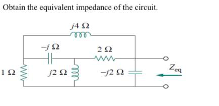 Obtain the equivalent impedance of the circuit.
j4 2
ell
2Ω
Zea
j2 2
-/2 2
ll
ww
