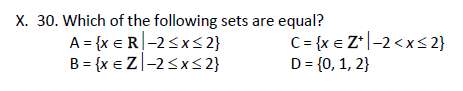 X. 30. Which of the following sets are equal?
A = {x e R-2<x< 2}
B = {x e Z|-2<x< 2}
C= {x e Z*|-2<x< 2}
D = {0, 1, 2}
