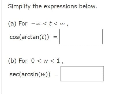Simplify the expressions below.
(a) For co < t < 0,
-00
cos(arctan(t))
=
(b) For 0 < W< 1,
sec(arcsin(w))
=
