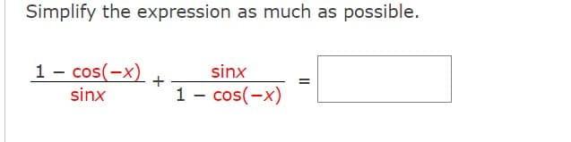 Simplify the expression as much as possible.
1 - cos(-x)
sinx
+
sinx
1 - cos(-x)
=