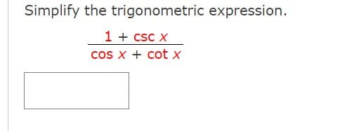 Simplify the trigonometric expression.
1 + csc X
cos x + cot x