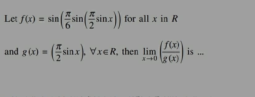 Let f(x) = sin(sin(sin.x)) for
for all x in R
(f(x))
x-0 g (x),
and g(x) = (sinx), VxER, then lim
is ...