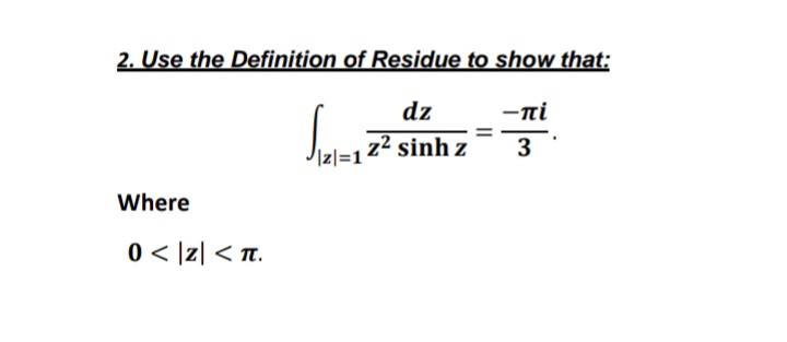 2. Use the Definition of Residue to show that:
dz
-ni
Izl=1
z² sinh z
3
Where
0 < |z| < Tt.
