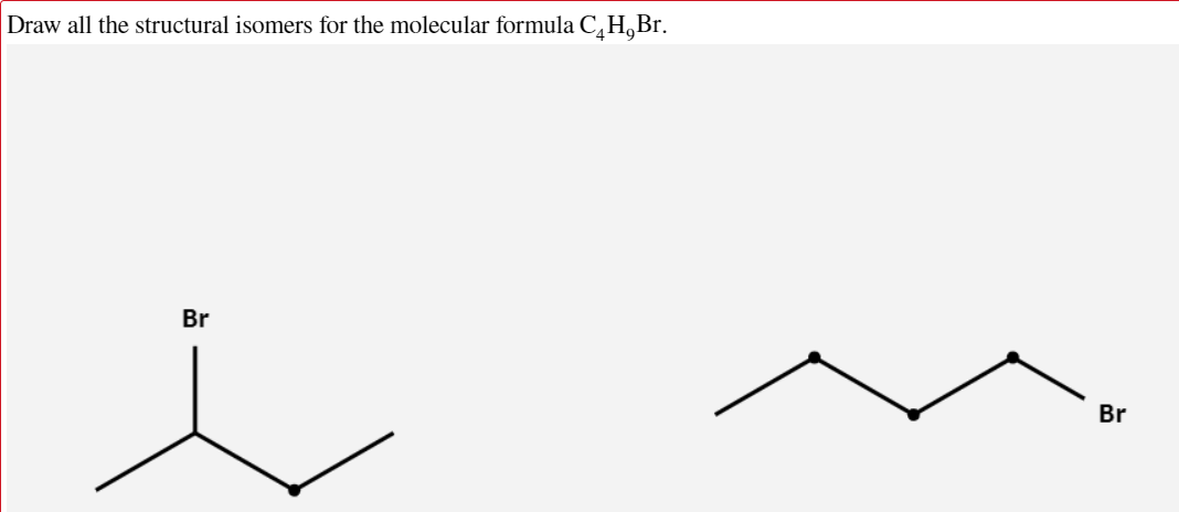 Draw all the structural isomers for the molecular formula C,H,Br.
Br
Br
