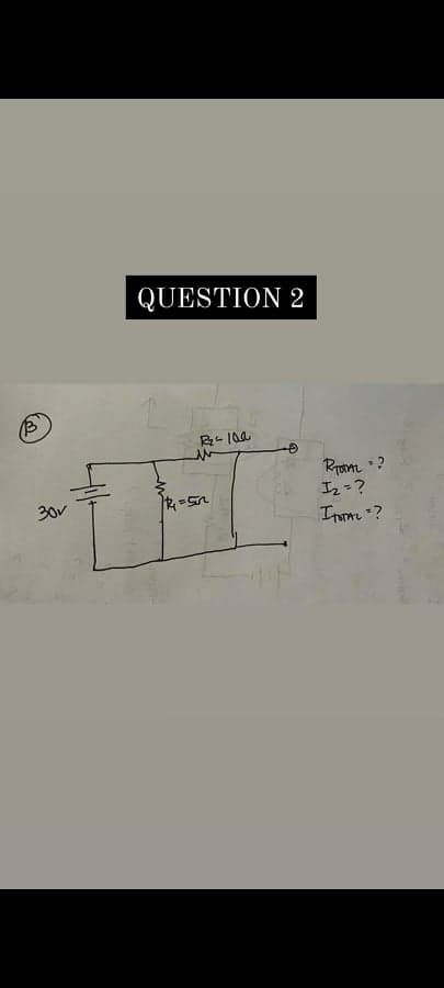 QUESTION 2
Rrom :?
Iz=?
30v
InTAL ?
