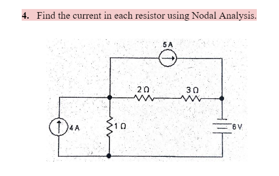 4. Find the current in each resistor using Nodal Analysis.
10
20
5 A
30
6 V