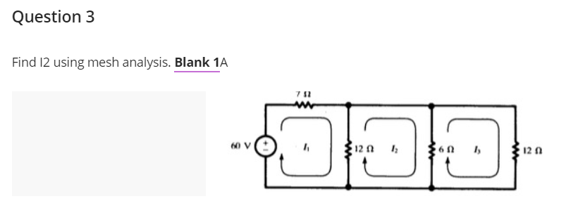 Question 3
Find 12 using mesh analysis. Blank 1A
60 V
100
12 02 1₂2
60
12 0